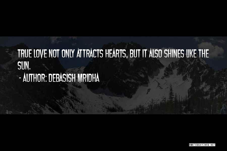 Debasish Mridha Quotes: True Love Not Only Attracts Hearts, But It Also Shines Like The Sun.