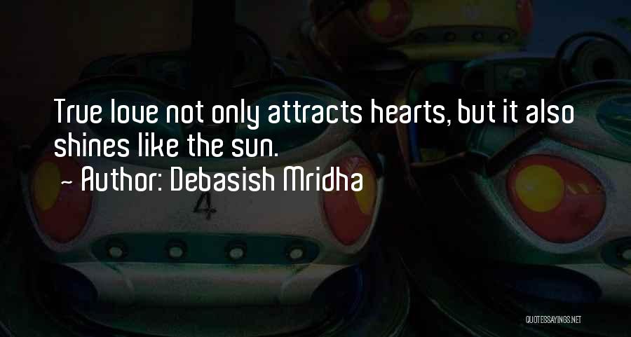 Debasish Mridha Quotes: True Love Not Only Attracts Hearts, But It Also Shines Like The Sun.