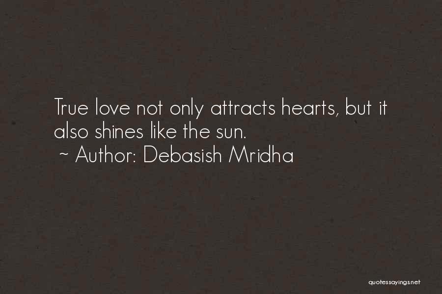 Debasish Mridha Quotes: True Love Not Only Attracts Hearts, But It Also Shines Like The Sun.