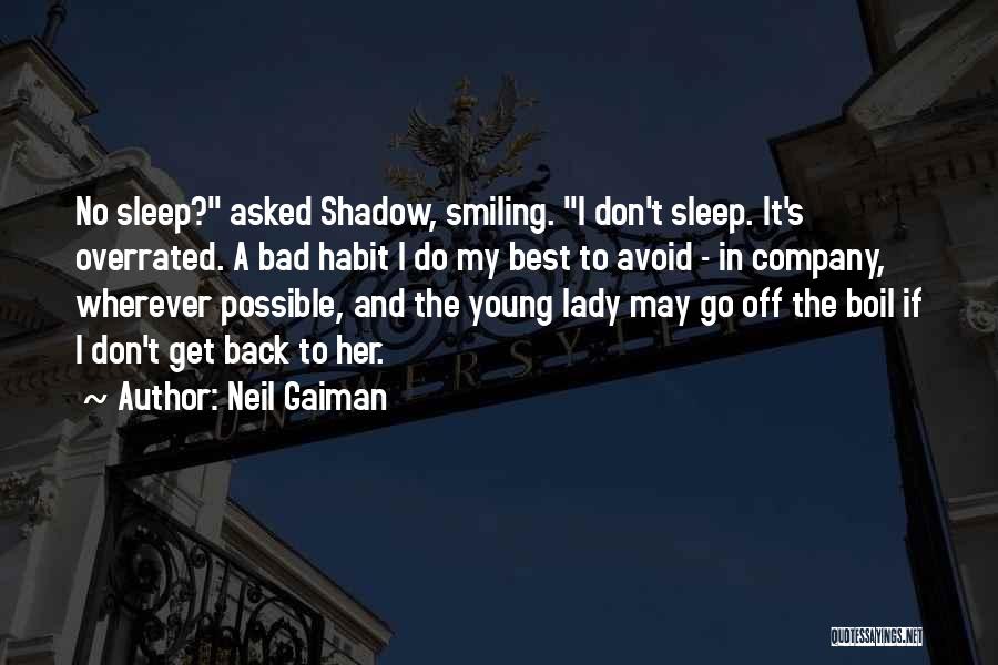 Neil Gaiman Quotes: No Sleep? Asked Shadow, Smiling. I Don't Sleep. It's Overrated. A Bad Habit I Do My Best To Avoid -