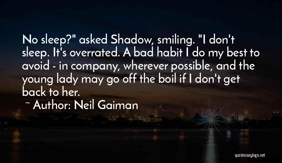 Neil Gaiman Quotes: No Sleep? Asked Shadow, Smiling. I Don't Sleep. It's Overrated. A Bad Habit I Do My Best To Avoid -