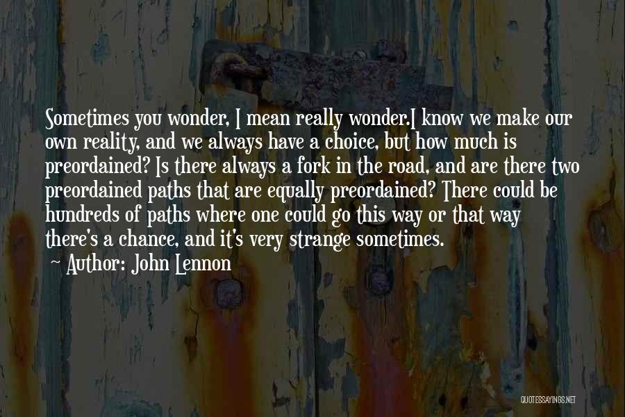 John Lennon Quotes: Sometimes You Wonder, I Mean Really Wonder.i Know We Make Our Own Reality, And We Always Have A Choice, But