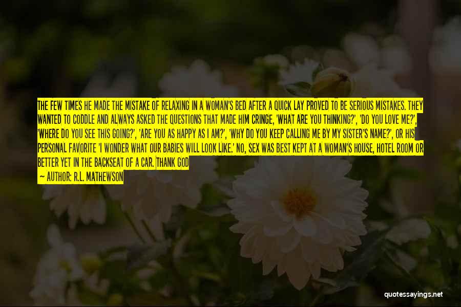 R.L. Mathewson Quotes: The Few Times He Made The Mistake Of Relaxing In A Woman's Bed After A Quick Lay Proved To Be