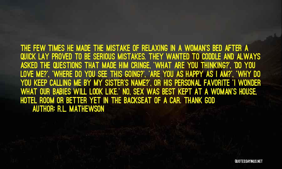 R.L. Mathewson Quotes: The Few Times He Made The Mistake Of Relaxing In A Woman's Bed After A Quick Lay Proved To Be