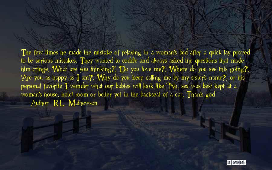 R.L. Mathewson Quotes: The Few Times He Made The Mistake Of Relaxing In A Woman's Bed After A Quick Lay Proved To Be
