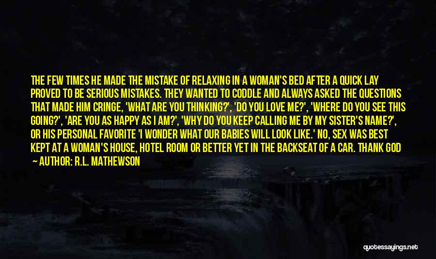 R.L. Mathewson Quotes: The Few Times He Made The Mistake Of Relaxing In A Woman's Bed After A Quick Lay Proved To Be