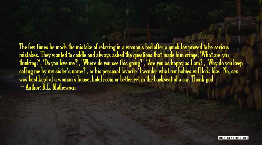 R.L. Mathewson Quotes: The Few Times He Made The Mistake Of Relaxing In A Woman's Bed After A Quick Lay Proved To Be