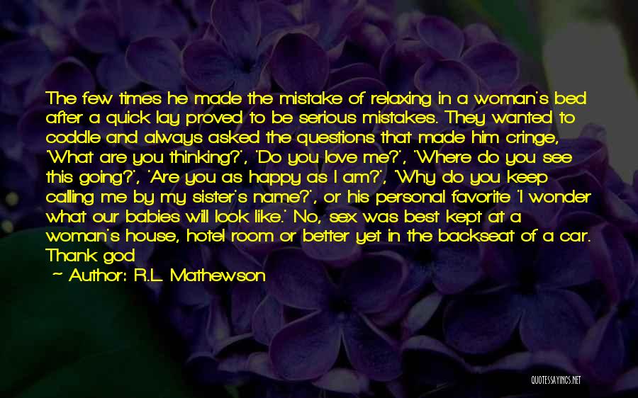 R.L. Mathewson Quotes: The Few Times He Made The Mistake Of Relaxing In A Woman's Bed After A Quick Lay Proved To Be