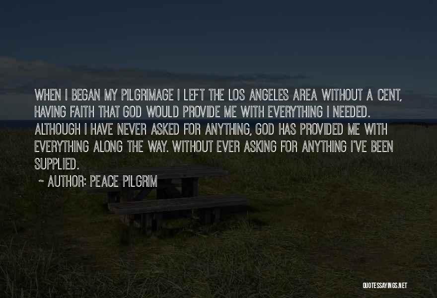 Peace Pilgrim Quotes: When I Began My Pilgrimage I Left The Los Angeles Area Without A Cent, Having Faith That God Would Provide