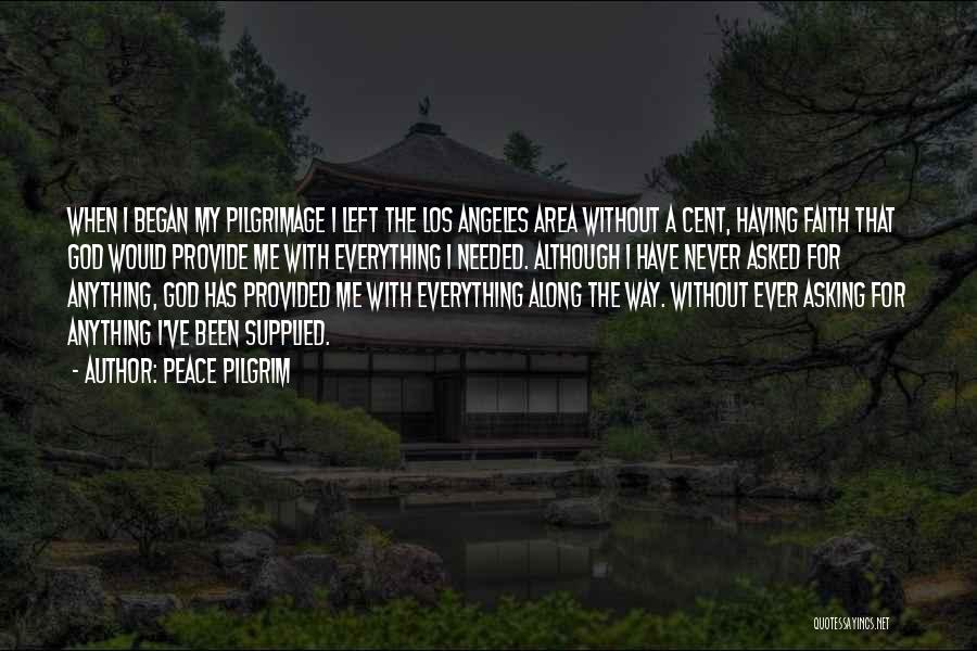 Peace Pilgrim Quotes: When I Began My Pilgrimage I Left The Los Angeles Area Without A Cent, Having Faith That God Would Provide