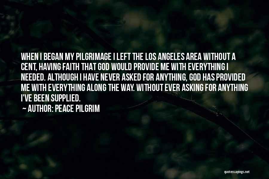 Peace Pilgrim Quotes: When I Began My Pilgrimage I Left The Los Angeles Area Without A Cent, Having Faith That God Would Provide