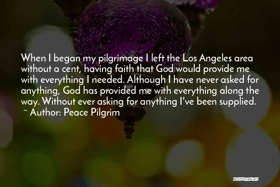 Peace Pilgrim Quotes: When I Began My Pilgrimage I Left The Los Angeles Area Without A Cent, Having Faith That God Would Provide