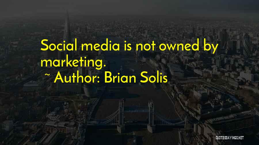 Brian Solis Quotes: Social Media Is Not Owned By Marketing.