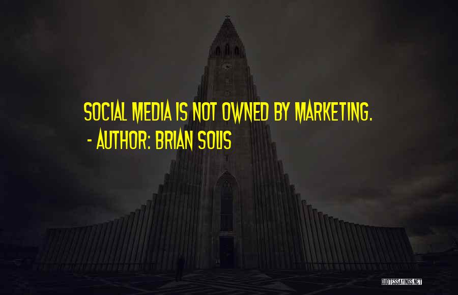 Brian Solis Quotes: Social Media Is Not Owned By Marketing.