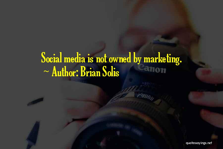 Brian Solis Quotes: Social Media Is Not Owned By Marketing.