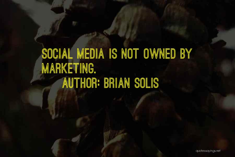Brian Solis Quotes: Social Media Is Not Owned By Marketing.