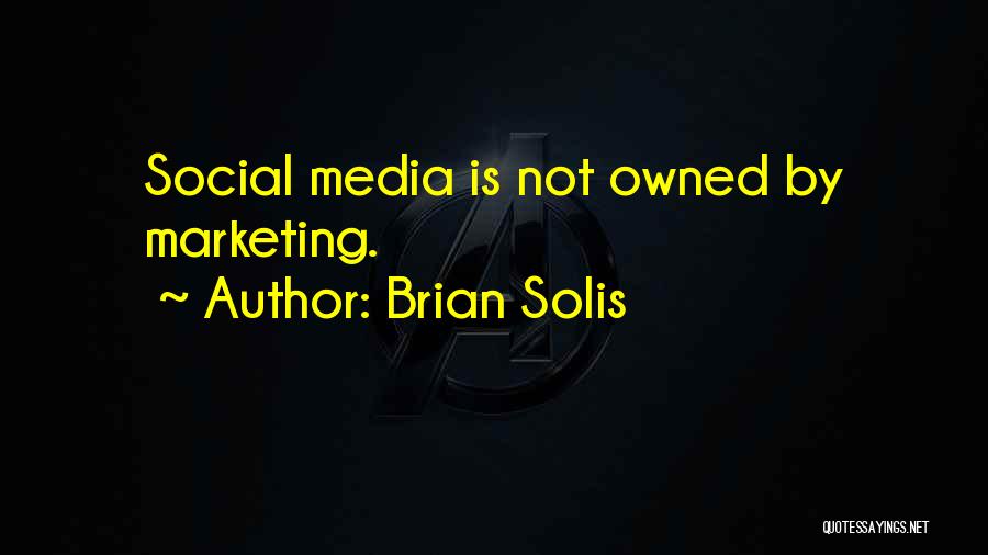 Brian Solis Quotes: Social Media Is Not Owned By Marketing.