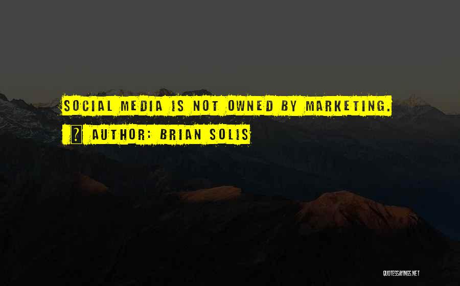 Brian Solis Quotes: Social Media Is Not Owned By Marketing.