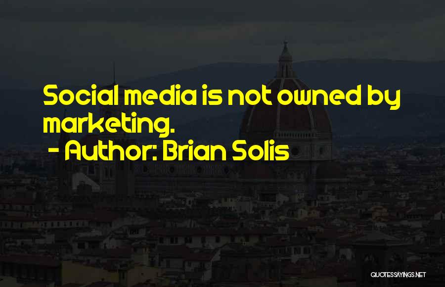 Brian Solis Quotes: Social Media Is Not Owned By Marketing.