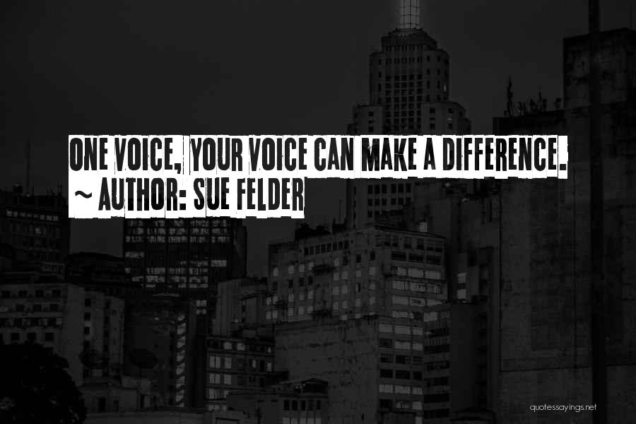 Sue Felder Quotes: One Voice, Your Voice Can Make A Difference.