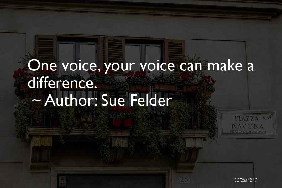 Sue Felder Quotes: One Voice, Your Voice Can Make A Difference.