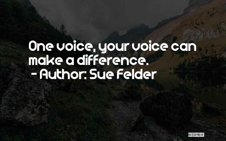 Sue Felder Quotes: One Voice, Your Voice Can Make A Difference.