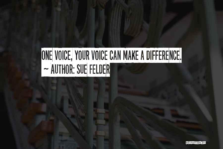 Sue Felder Quotes: One Voice, Your Voice Can Make A Difference.