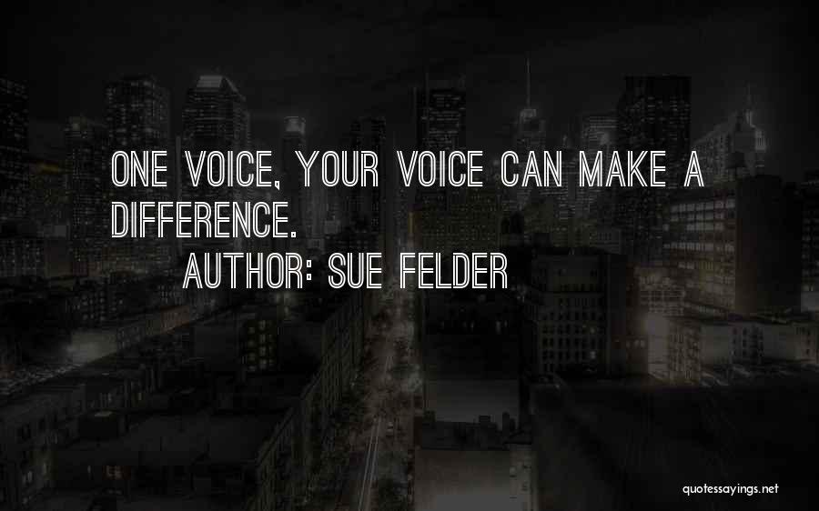 Sue Felder Quotes: One Voice, Your Voice Can Make A Difference.