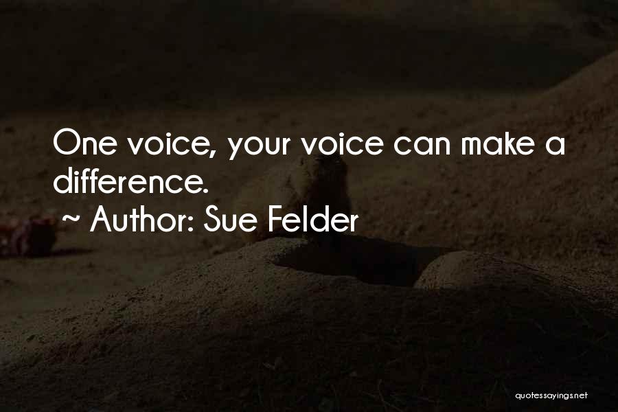 Sue Felder Quotes: One Voice, Your Voice Can Make A Difference.