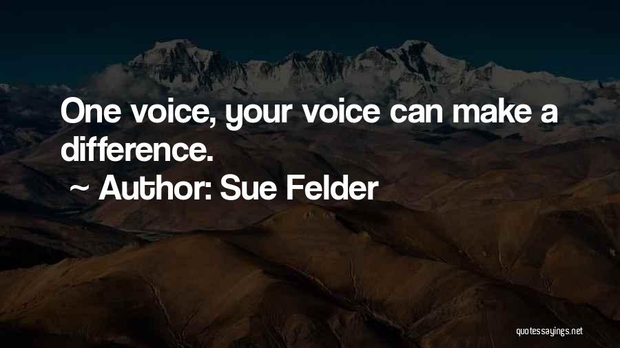 Sue Felder Quotes: One Voice, Your Voice Can Make A Difference.