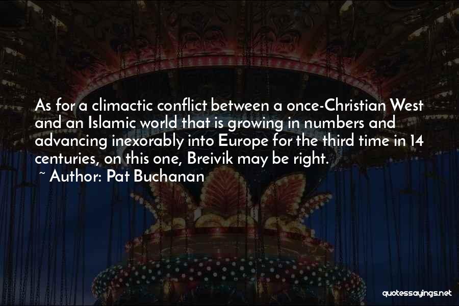 Pat Buchanan Quotes: As For A Climactic Conflict Between A Once-christian West And An Islamic World That Is Growing In Numbers And Advancing