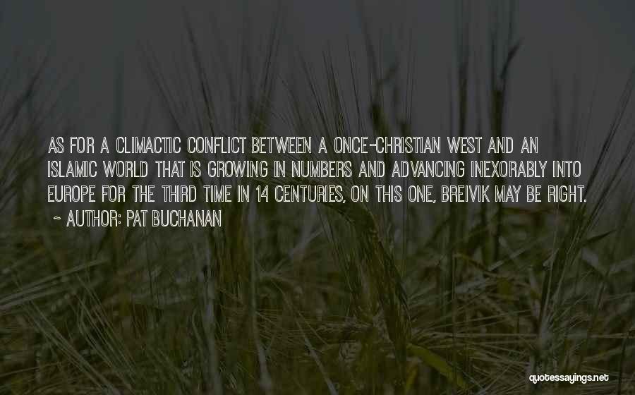 Pat Buchanan Quotes: As For A Climactic Conflict Between A Once-christian West And An Islamic World That Is Growing In Numbers And Advancing