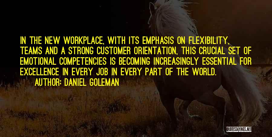 Daniel Goleman Quotes: In The New Workplace, With Its Emphasis On Flexibility, Teams And A Strong Customer Orientation, This Crucial Set Of Emotional