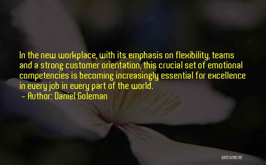 Daniel Goleman Quotes: In The New Workplace, With Its Emphasis On Flexibility, Teams And A Strong Customer Orientation, This Crucial Set Of Emotional