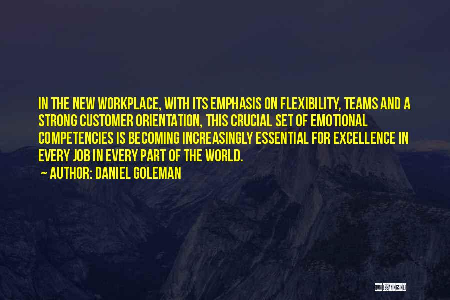 Daniel Goleman Quotes: In The New Workplace, With Its Emphasis On Flexibility, Teams And A Strong Customer Orientation, This Crucial Set Of Emotional