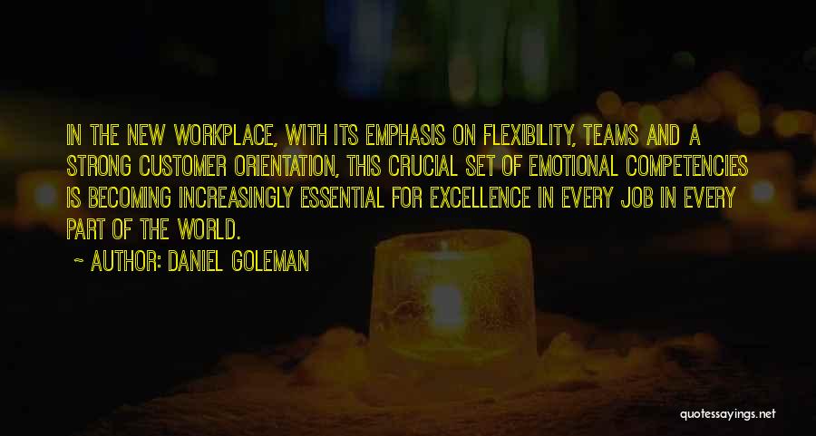 Daniel Goleman Quotes: In The New Workplace, With Its Emphasis On Flexibility, Teams And A Strong Customer Orientation, This Crucial Set Of Emotional