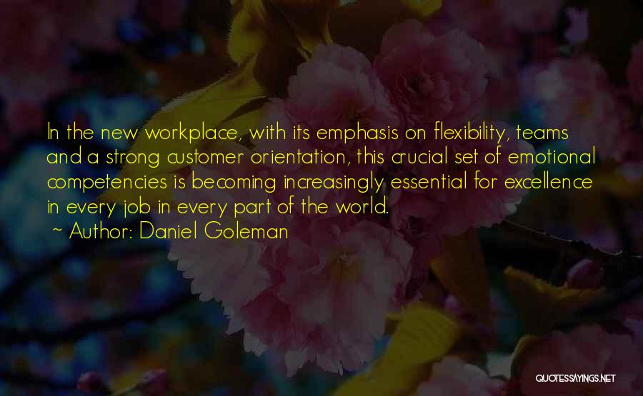 Daniel Goleman Quotes: In The New Workplace, With Its Emphasis On Flexibility, Teams And A Strong Customer Orientation, This Crucial Set Of Emotional