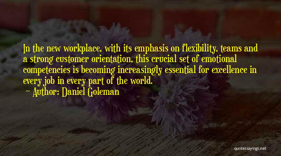 Daniel Goleman Quotes: In The New Workplace, With Its Emphasis On Flexibility, Teams And A Strong Customer Orientation, This Crucial Set Of Emotional