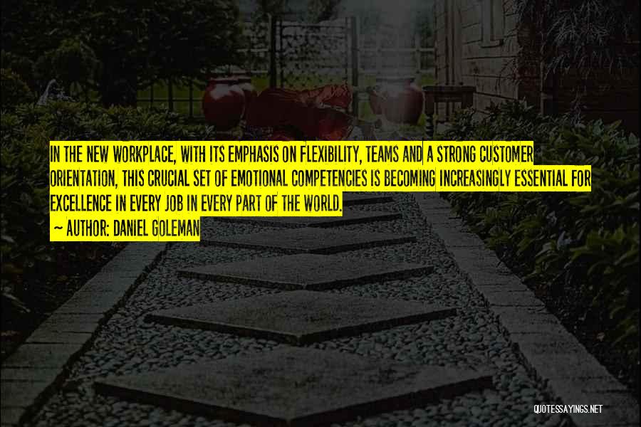 Daniel Goleman Quotes: In The New Workplace, With Its Emphasis On Flexibility, Teams And A Strong Customer Orientation, This Crucial Set Of Emotional