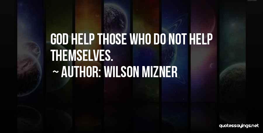 Wilson Mizner Quotes: God Help Those Who Do Not Help Themselves.