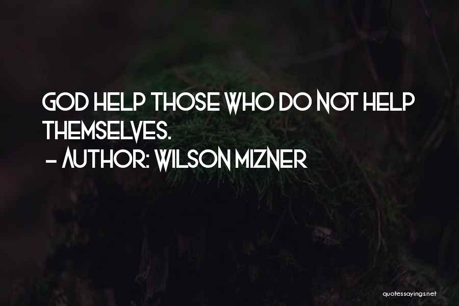 Wilson Mizner Quotes: God Help Those Who Do Not Help Themselves.