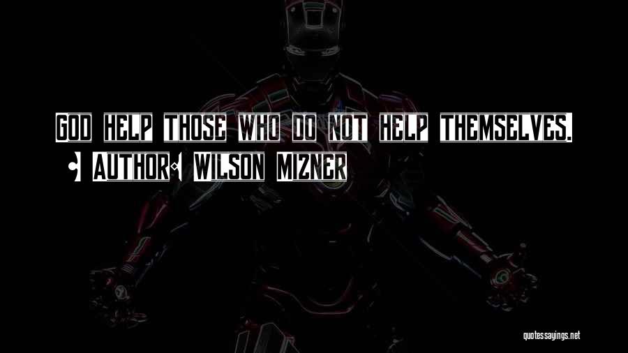 Wilson Mizner Quotes: God Help Those Who Do Not Help Themselves.