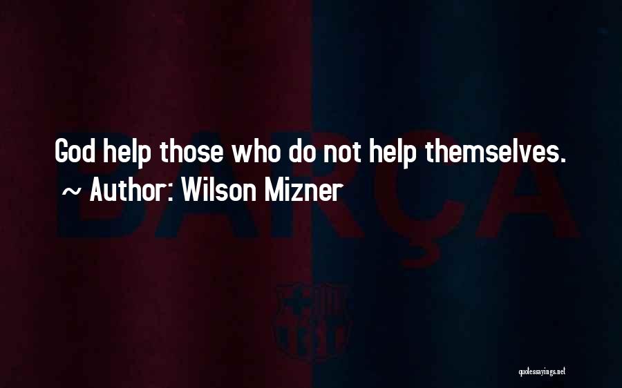 Wilson Mizner Quotes: God Help Those Who Do Not Help Themselves.