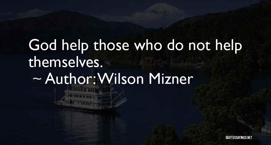 Wilson Mizner Quotes: God Help Those Who Do Not Help Themselves.