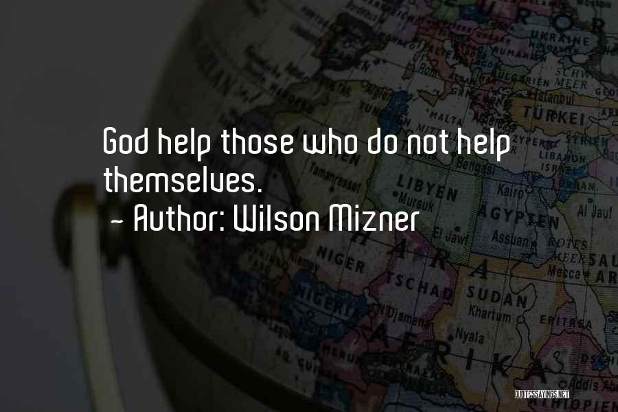 Wilson Mizner Quotes: God Help Those Who Do Not Help Themselves.