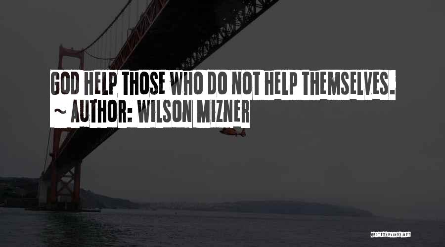 Wilson Mizner Quotes: God Help Those Who Do Not Help Themselves.