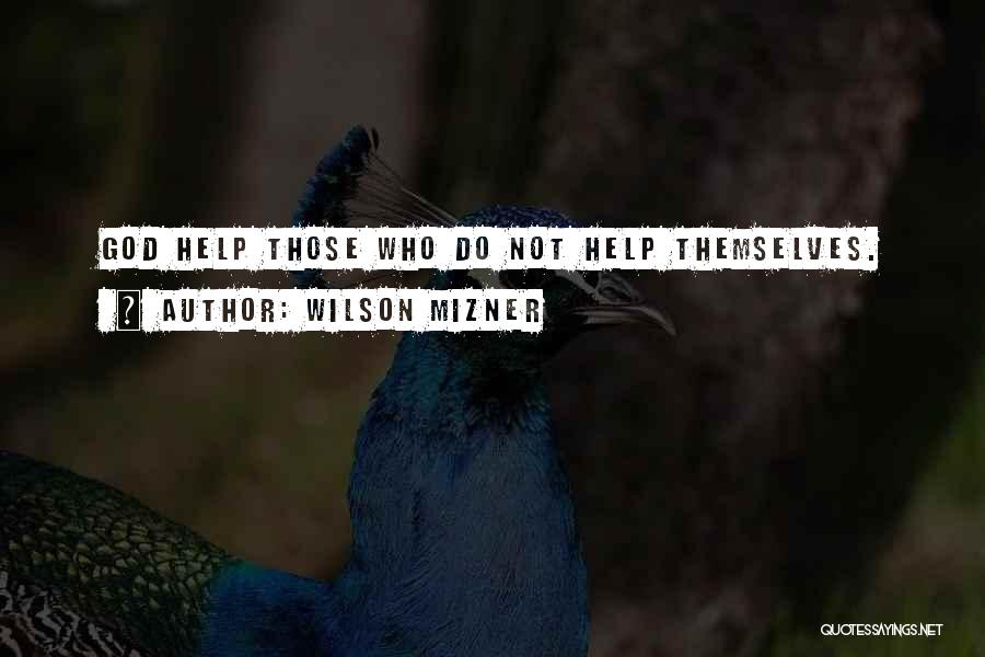 Wilson Mizner Quotes: God Help Those Who Do Not Help Themselves.