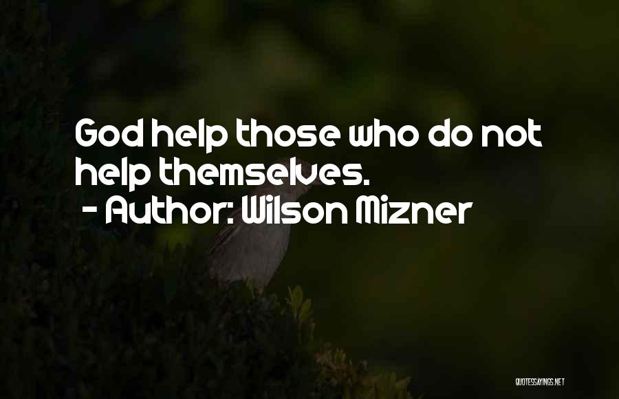 Wilson Mizner Quotes: God Help Those Who Do Not Help Themselves.