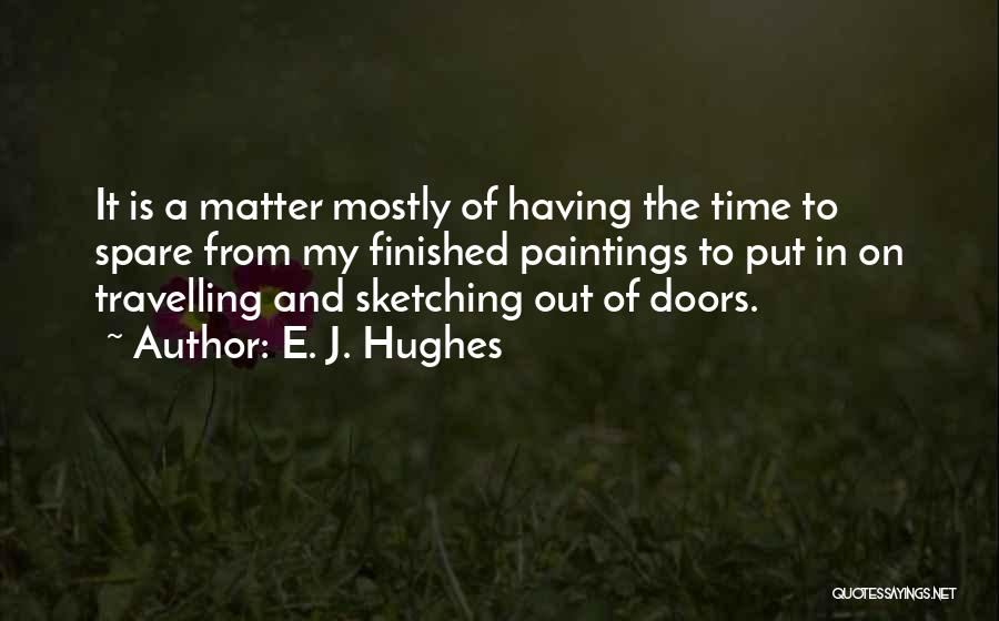 E. J. Hughes Quotes: It Is A Matter Mostly Of Having The Time To Spare From My Finished Paintings To Put In On Travelling