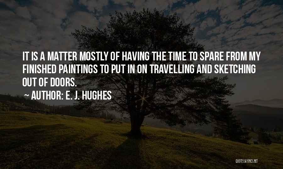 E. J. Hughes Quotes: It Is A Matter Mostly Of Having The Time To Spare From My Finished Paintings To Put In On Travelling